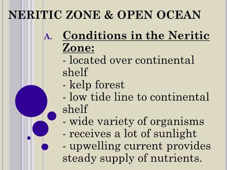 NERITIC ZONE & OPEN OCEAN A. Conditions in the Neritic Zone: - located over continental shelf - kelp forest - low tide line to continental shelf - wide.