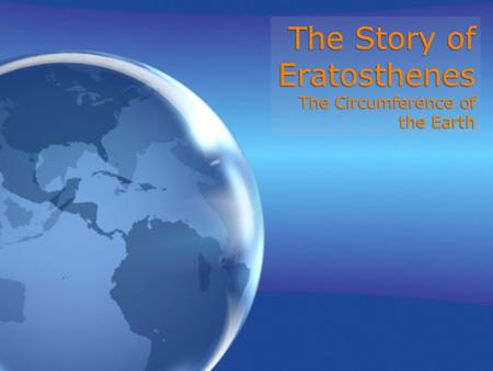 The Story of Eratosthenes The Circumference of the Earth