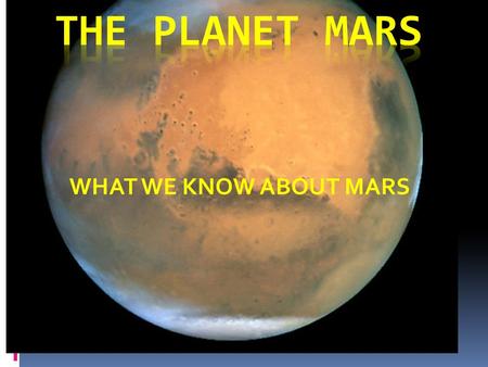WHAT WE KNOW ABOUT MARS. 1.What’s the name of the dead volcano on Mars? 2.When do dust storms occur on Mars? 3.How much would you weigh on Mars? DO THE.