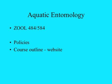 Aquatic Entomology ZOOL 484/584 Policies Course outline - website.