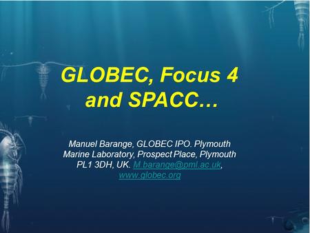 Manuel Barange, GLOBEC IPO. Plymouth Marine Laboratory, Prospect Place, Plymouth PL1 3DH, UK.