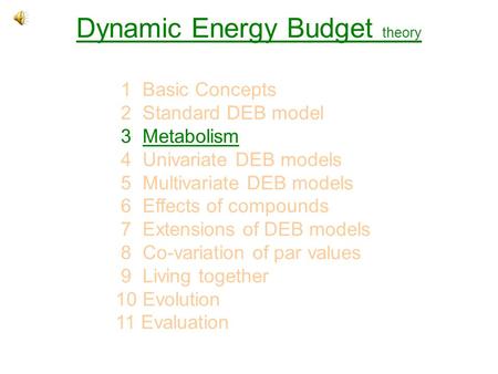Dynamic Energy Budget theory 1 Basic Concepts 2 Standard DEB model 3 MetabolismMetabolism 4 Univariate DEB models 5 Multivariate DEB models 6 Effects of.
