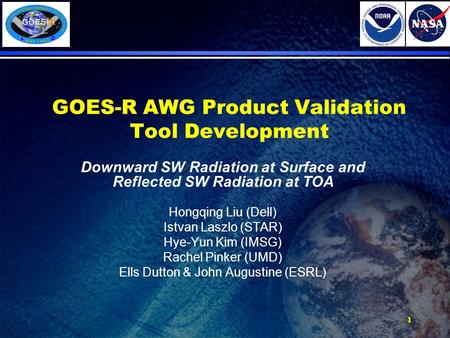 GOES-R AWG Product Validation Tool Development Downward SW Radiation at Surface and Reflected SW Radiation at TOA Hongqing Liu (Dell) Istvan Laszlo (STAR)
