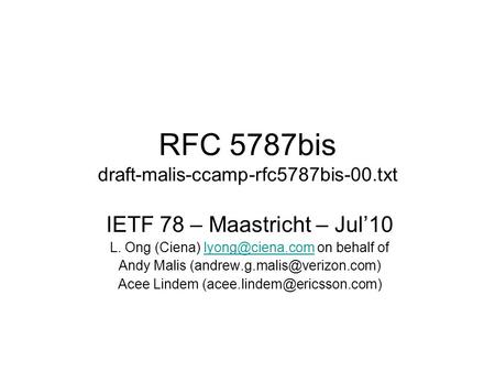 RFC 5787bis draft-malis-ccamp-rfc5787bis-00.txt IETF 78 – Maastricht – Jul’10 L. Ong (Ciena) on behalf Andy Malis