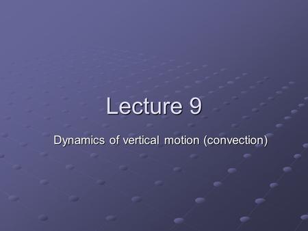 Lecture 9 Dynamics of vertical motion (convection)
