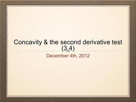 Concavity & the second derivative test (3.4) December 4th, 2012.