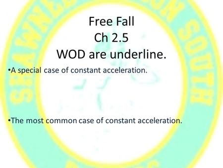 Free Fall Ch 2.5 WOD are underline. A special case of constant acceleration. The most common case of constant acceleration.