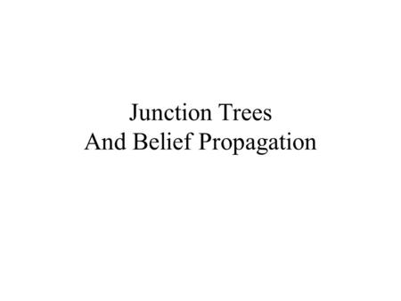 Junction Trees And Belief Propagation. Junction Trees: Motivation What if we want to compute all marginals, not just one? Doing variable elimination for.