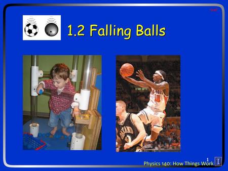 1.2 Falling Balls ball 1. Ideas for today: Weight Acceleration due to gravity Falling objects Horizontal and vertical motion 2.