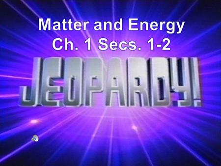 Ch. 1 Secs. ½ Matter and Energy Matter has mass and volume Matter is made of atoms Matter combines to form different substances WILDCARD 100 200 300 400.