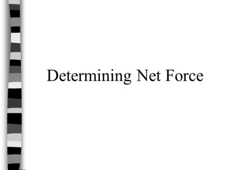Determining Net Force. What is Net Force? Net Force is the vector sum of all of the forces on an object. In other words, it’s the “total” of all forces.