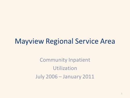 Mayview Regional Service Area Community Inpatient Utilization July 2006 – January 2011 1.