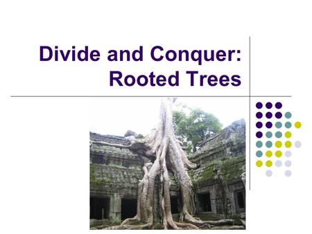 Divide and Conquer: Rooted Trees. 2 Introduction Rooted trees: acyclic graphs (no cycles) all edges directed away from root. downward planar drawing (child.