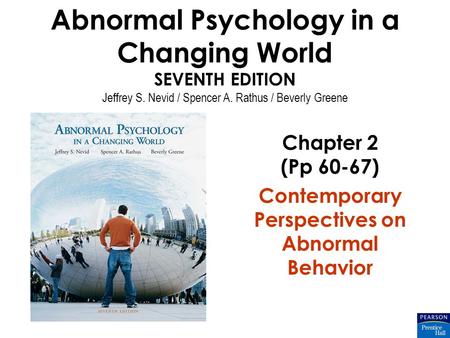 Abnormal Psychology in a Changing World SEVENTH EDITION Jeffrey S. Nevid / Spencer A. Rathus / Beverly Greene Chapter 2 (Pp 60-67) Contemporary Perspectives.