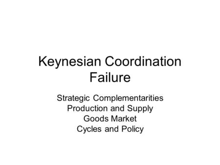 Keynesian Coordination Failure Strategic Complementarities Production and Supply Goods Market Cycles and Policy.