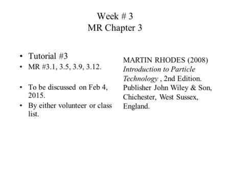 Week # 3 MR Chapter 3 Tutorial #3 MR #3.1, 3.5, 3.9, 3.12. To be discussed on Feb 4, 2015. By either volunteer or class list. MARTIN RHODES (2008) Introduction.