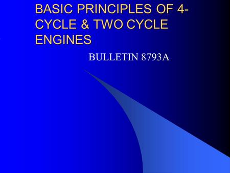BASIC PRINCIPLES OF 4- CYCLE & TWO CYCLE ENGINES BULLETIN 8793A.