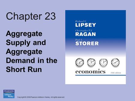 Copyright © 2008 Pearson Addison-Wesley. All rights reserved. Chapter 23 Aggregate Supply and Aggregate Demand in the Short Run.