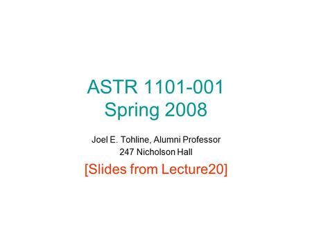 ASTR 1101-001 Spring 2008 Joel E. Tohline, Alumni Professor 247 Nicholson Hall [Slides from Lecture20]