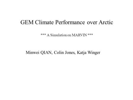 GEM Climate Performance over Arctic *** A Simulation on MARVIN *** Minwei QIAN, Colin Jones, Katja Winger.