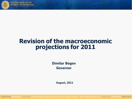 Revision of the macroeconomic projections for 2011 Dimitar Bogov Governor August, 2011.