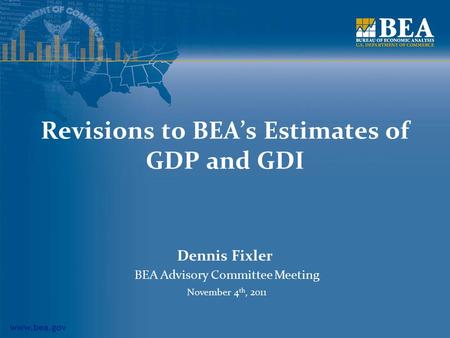 Www.bea.gov Revisions to BEA’s Estimates of GDP and GDI Dennis Fixler BEA Advisory Committee Meeting November 4 th, 2011.