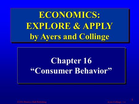 ©2004 Prentice Hall Publishing Ayers/Collinge, 1/e 1 Chapter 16 “Consumer Behavior”