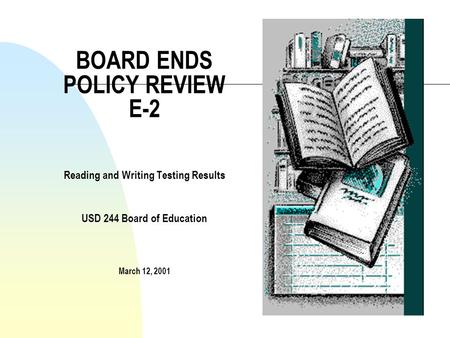 BOARD ENDS POLICY REVIEW E-2 Reading and Writing Testing Results USD 244 Board of Education March 12, 2001.