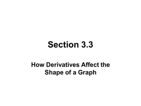 Section 3.3 How Derivatives Affect the Shape of a Graph.