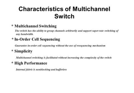 Characteristics of Multichannel Switch * Multichannel Switching The switch has the ability to group channels arbitrarily and support super-rate switching.