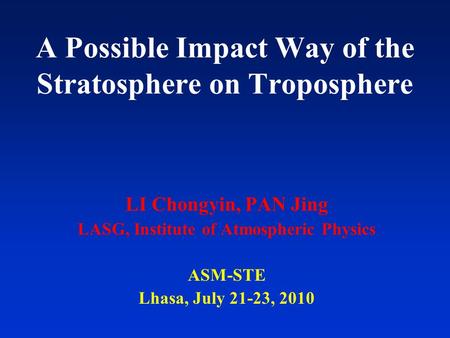 A Possible Impact Way of the Stratosphere on Troposphere LI Chongyin, PAN Jing LASG, Institute of Atmospheric Physics ASM-STE Lhasa, July 21-23, 2010.