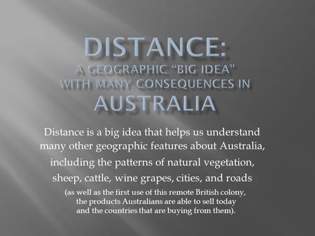 Distance is a big idea that helps us understand many other geographic features about Australia, including the patterns of natural vegetation, sheep, cattle,