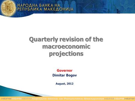 Quarterly revision of the macroeconomic projections Governor Dimitar Bogov August, 2012.
