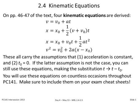 Day 4 – May 13 – WBL 2.4-2.5 2.4 Kinematic Equations PC141 Intersession 2013Slide 1.