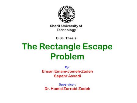 The Rectangle Escape Problem By: Ehsan Emam-Jomeh-Zadeh Sepehr Assadi Supervisor: Dr. Hamid Zarrabi-Zadeh Sharif University of Technology B.Sc. Thesis.