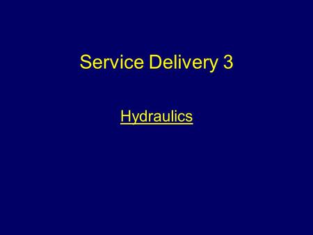 Service Delivery 3 Hydraulics. Aim To ensure students can explain the principles of obtaining and delivering water.