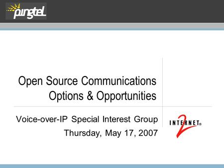 Open Source Communications Options & Opportunities Voice-over-IP Special Interest Group Thursday, May 17, 2007.