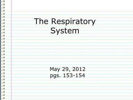 The Respiratory System May 29, 2012 pgs. 153-154.