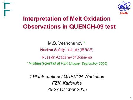 1 Interpretation of Melt Oxidation Observations in QUENCH-09 test M.S. Veshchunov * Nuclear Safety Institute (IBRAE) Russian Academy of Sciences * Visiting.
