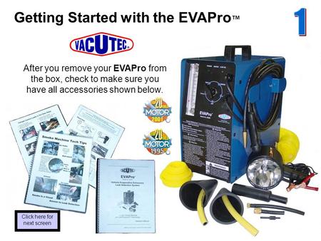 Getting Started with the EVAPro ™ After you remove your EVAPro from the box, check to make sure you have all accessories shown below. Click here for next.