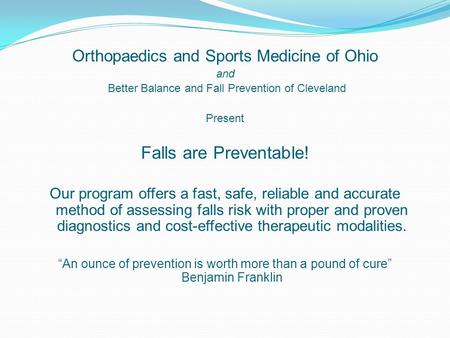 Orthopaedics and Sports Medicine of Ohio and Better Balance and Fall Prevention of Cleveland Present Falls are Preventable! Our program offers a fast,