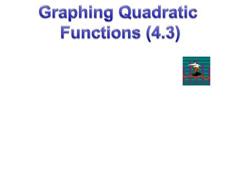 Quadratic Equation: a function that can be written in the form: f(x) = ax 2 + bx + c f(x) = x 2 Vertex: the graph’s “turning point.” Minimum or maximum.