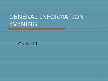 GENERAL INFORMATION EVENING Grade 11 1. Part 1 EXPECTATIONS - of parents - of school - of children 2.