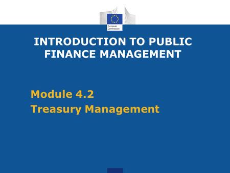 Module 4.2 Treasury Management INTRODUCTION TO PUBLIC FINANCE MANAGEMENT.