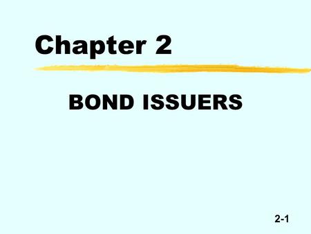 2-1 Chapter 2 BOND ISSUERS. 2-2 The United States Treasury  The U.S. Treasury performs primarily the following functions.  Collects taxes.  Pays the.