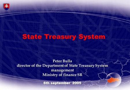 State Treasury System Peter Bulla director of the Department of State Treasury System management Ministry of finance SR 6th september 2005.