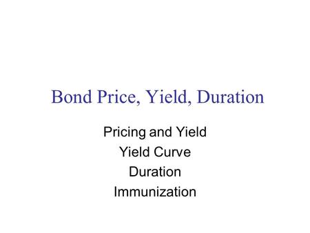 Bond Price, Yield, Duration Pricing and Yield Yield Curve Duration Immunization.