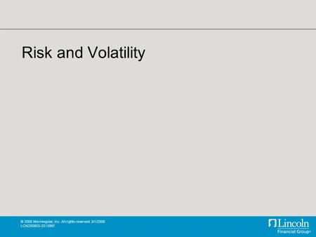 © 2008 Morningstar, Inc. All rights reserved. 3/1/2008 LCN200803-2013997 Risk and Volatility.