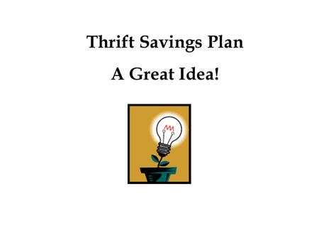 Thrift Savings Plan A Great Idea!. Thrift Savings Plan TAX DEFERRED EARNINGS You defer paying Federal income taxes on the earnings that your account accrues.