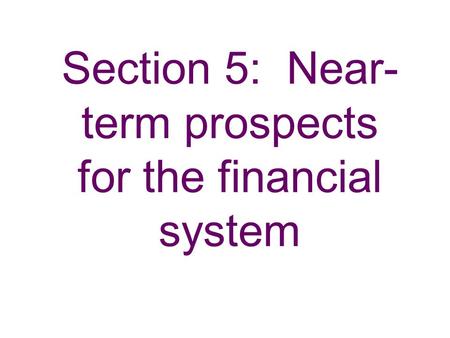 Section 5: Near- term prospects for the financial system.